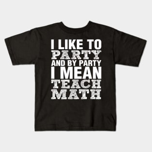 I Like To Party And By Party Mean Teach Math Teacher Kids T-Shirt